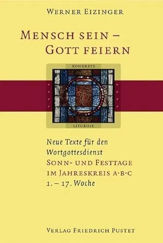 Mensch sein - Gott feiern. Neue Texte für den Wortgottesdienst: Sonn- und Festtage Im Jahreskreis A/B/C (1.-17. Woche): (1. bis 17. Woche). Neue Texte für den Wortgottesdienst