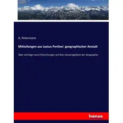 Mitteilungen aus Justus Perthes' geographischer Anstalt von A. Petermann / hansebooks / Taschenbuch