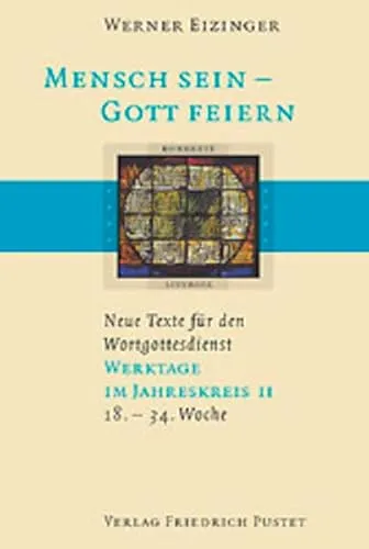 Mensch sein - Gott feiern. Neue Texte für den Wortgottesdienst: Werktage im Jahreskreis II (18.-34. Woche): (18. bis 34. Woche). Neue Texte für den Wortgottesdienst