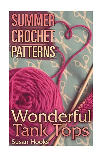 Summer Crochet Patterns: Wonderful Tank Tops: (Crochet Patterns, Crochet Stitches) (Crochet Book)