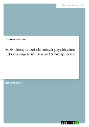 Soziotherapie bei chronisch psychischen Erkrankungen am Beispiel Schizophrenie: Diplomarbeit