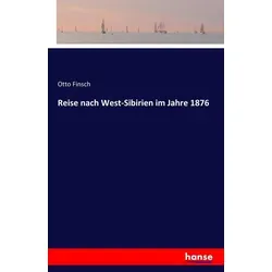 Hansebooks Reise nach West-Sibirien im Jahre 1876 - Ratgeber über die faszinierenden Erlebnisse und Entdeckungen von Otto Finsch in West-Sibirien, ideal für Geschichts- und Reiseinteressierte.
