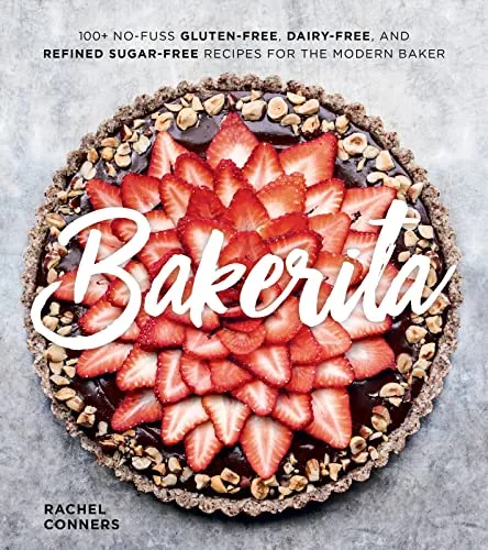 Bakerita: 100+ No-Fuss Gluten-Free Recipes - Kochbuch für Freizeit, Haus & Garten mit über 100 einfachen, glutenfreien, milchfreien und zuckerfreien Rezepten für moderne Bäcker.