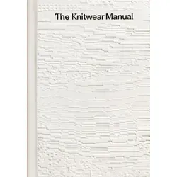 The Knitwear Manual: Die ultimative Strickwaren-Bibel - Belletristik und umfassender Leitfaden für Strickdesign, von Grundlagen bis zur Produktion. Mit 100 einzigartigen Mustern und hochwertiger visueller Unterstützung für kreative Inspiration.