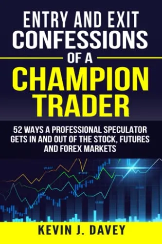 Entry and Exit Confessions of a Champion Trader: 52 Ways A Professional Speculator Gets In And Out Of The Stock, Futures And Forex Markets (Essential Algo Trading Package)