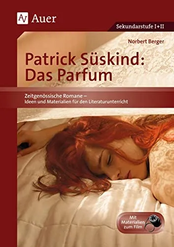 Das Parfum von Patrick Süskind - Unterrichtshilfe für die Sekundarstufe II - Interpretationshilfen für Deutsche Literatur mit kreativen Ideen und Materialien, ideal für den Literaturunterricht in der 5. bis 13. Klasse.