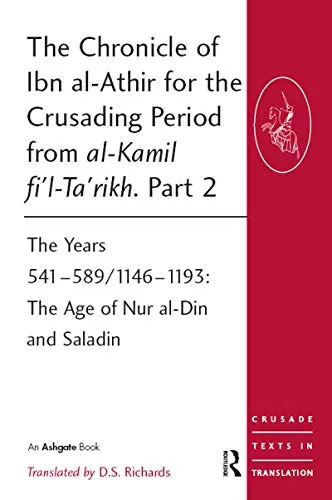 The Chronicle of Ibn al-Athir for the Crusading Period from al-Kamil fi'l-Ta'rikh. Part 2: The Years 541-589/1146-1193: The Age of Nur al-Din and Saladin (Crusade Texts in Translation, 15, Band 15)