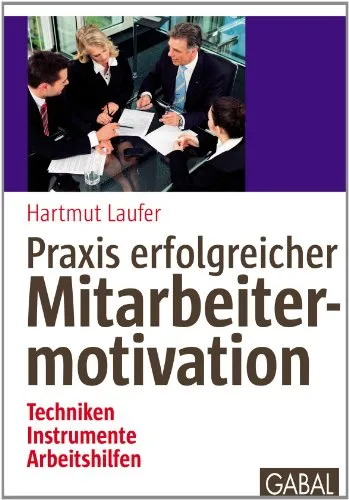 Praxis erfolgreicher Mitarbeitermotivation: Techniken, Instrumente, Arbeitshilfen (Whitebooks) - Recht – Effektive Strategien zur Mitarbeitermotivation mit praktischen Techniken und Arbeitshilfen für Unternehmen.