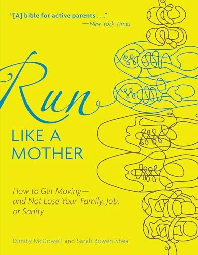 Run Like a Mother: How to Get Moving--and Not Lose Your Family, Job, or Sanity