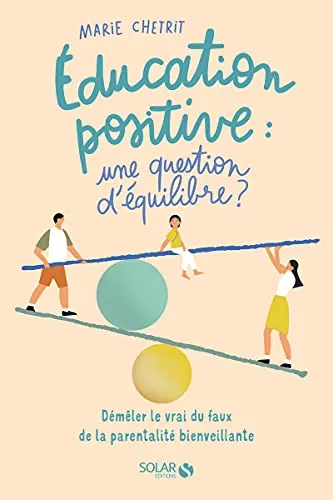 Education positive : une question d'équilibre ?: Démêler le vrai du faux de la parentalité bienveillante