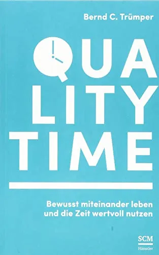 Quality Time: Bewusst miteinander leben und die Zeit wertvoll nutzen (Quality Time, 1, Band 1)