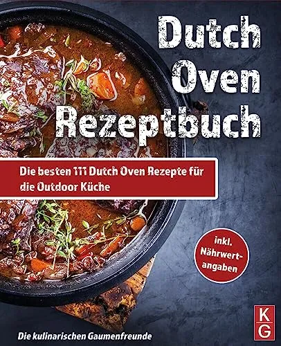 DUTCH OVEN REZEPTBUCH: Die besten 111 Dutch Oven Rezepte für die Outdoor Küche. Genussvoll kochen, schmoren & grillen mit dem Black Pot! Camping und zuhause. inkl Nährwertangaben. Dutch Oven Kochbuch