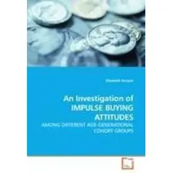 An Investigation of IMPULSE BUYING ATTITUDES AMONG DIFFERENT AGE-GENERATIONAL COHORT GROUPS