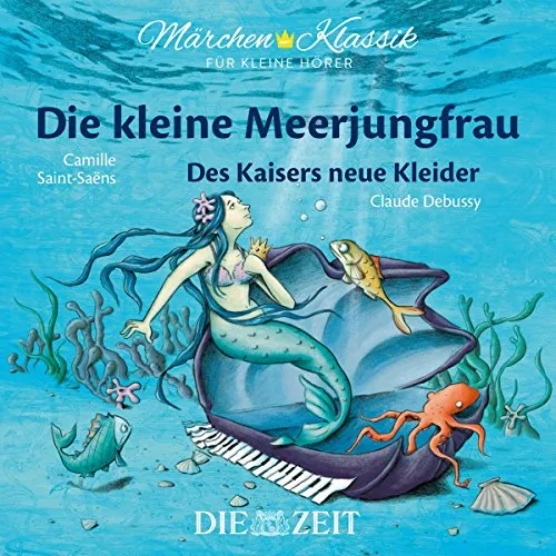 Märchen-Klassik für kleine Hörer: Die Kleine Meerjungfrau & Des Kaisers neue Kleider: Märchen-Klassik für kleine Hörermit Musik von Camille ... Bekannte Märchen mit der schönsten Klassik)