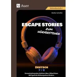 Escape Stories zum Hörverstehen Deutsch 7-8: Sinnentnehmendes Zuhören üben. Rätsel lösen. Mit Spaß die Hörkompetenz fördern. (7. und 8. Klasse) (Escape Rooms Sekundarstufe)