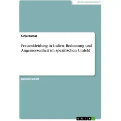 Frauenkleidung in Indien. Bedeutung und Angemessenheit im spezifischen Umfeld von Sinja Kumar / GRIN Verlag / Taschenbuch