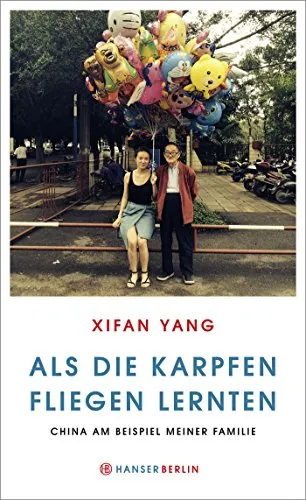 Als die Karpfen fliegen lernten: China am Beispiel meiner Familie