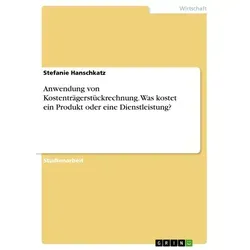 Anwendung von Kostenträgerstückrechnung. Was kostet ein Produkt oder eine Dienstleistung? von Stefanie Hanschkatz / GRIN Verlag / Taschenbuch