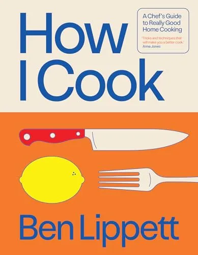 How I Cook: A Chef’s Guide to Really Good Home Cooking - Bücher, Erleben Sie die Kunst des Kochens mit Ben Lippett – praktische Tipps und köstliche Rezepte für zuhause.