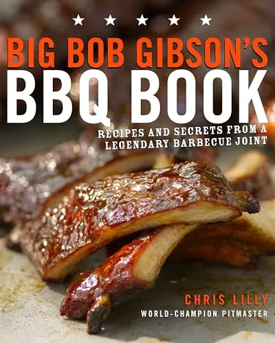 Big Bob Gibson's BBQ Book - Belletristik und BBQ-Kochbuch mit Familiengeheimnissen von Chris Lilly, dem Meister hinter den preisgekrönten Grillrezepten von Big Bob Gibson Bar-B-Q.
