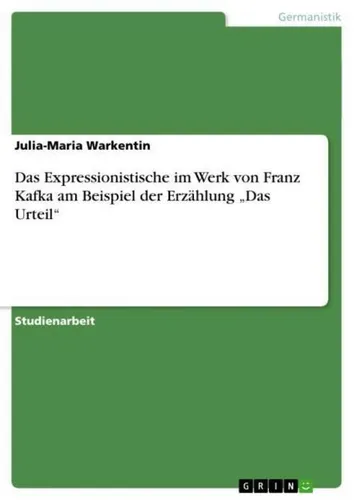 Das Expressionistische im Werk von Franz Kafka am Beispiel der Erzählung 'Das Urteil' von Julia-Maria Warkentin / GRIN Verlag / Taschenbuch
