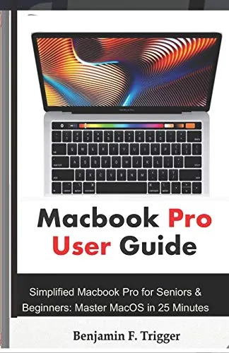 Macbook Pro User Guide: Simplified Macbook Pro for Seniors & Beginners: Master MacOS in 25 Minutes