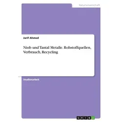Niob und Tantal Metalle. Rohstoffquellen Verbrauch Recycling von Jarif Ahmed / GRIN Verlag / Taschenbuch