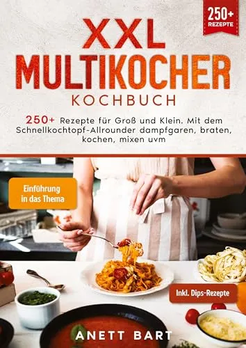 XXL Multikocher Kochbuch: 250+ Rezepte für Groß und Klein. Mit dem Schnellkochtopf-Allrounder dampfgaren, braten, kochen, mixen uvm.