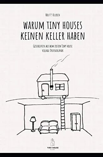 Warum Tiny Houses keine Keller haben: Geschichten aus dem ersten Tiny House Village Deutschlands (THV, Band 1)