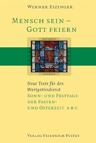 Mensch sein - Gott feiern. Neue Texte für den Wortgottesdienst: Sonn- und Festtage der Fasten- und Osterzeit A/B/C