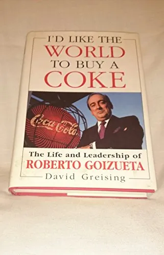 I'd Like the World to Buy a Coke: The Life and Leadership of Roberto Goizueta