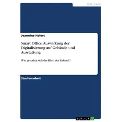 Smart Office. Auswirkung der Digitalisierung auf Gebäude und Ausstattung von Jeannine Holert / GRIN Verlag / Taschenbuch