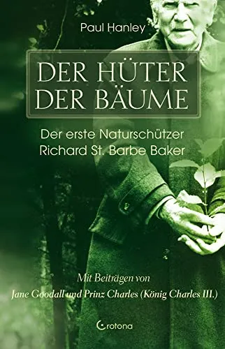 Der Hüter der Bäume: Richard St. Barbe Baker - Biografie über den ersten Naturschützer, der mit seiner Leidenschaft für Bäume und Umweltbewusstsein Generationen inspiriert hat.