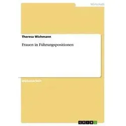 Frauen in Führungspositionen von Theresa Wichmann / GRIN Verlag / Taschenbuch