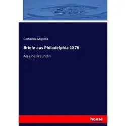 Briefe aus Philadelphia 1876 von Catharina Migerka / hansebooks / Taschenbuch