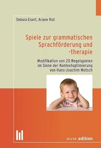 Spiele zur grammatischen Sprachförderung und -therapie: Modifikation von 20 Regelspielen im Sinne der Kontextoptimierung von Hans-Joachim Motsch