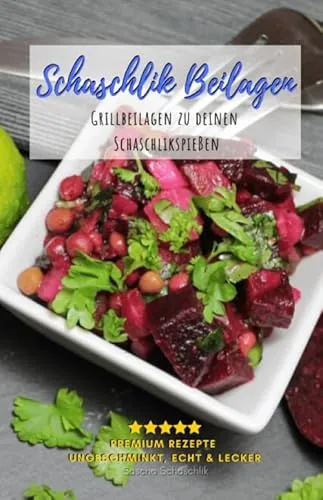 Schaschlik Beilagen: Schaschlik Grillbeilagen für deine Schaschlikspieße - Einfache und Leckere Beilagen zum Grillen (Schaschlik Rezepte von Sascha Schaschlik)