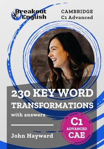 Cambridge C1 Advanced (CAE) 230 Key Word Transformations with answers (Cambridge C1 Advanced (CAE) Preparation)