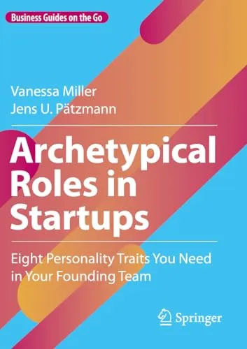 Archetypical Roles in Startups: Eight Personality Traits You Need in Your Founding Team (Business Guides on the Go)