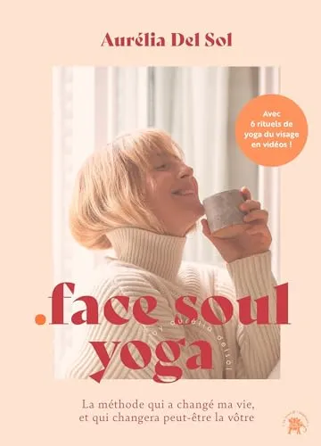 Face soul yoga: La méthode qui a changé ma vie, et qui changera peut-être la vôtre
