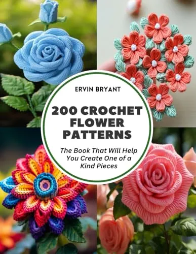Crochet Flower Patterns: The Book That Will Help You Create One of a Kind Pieces 200