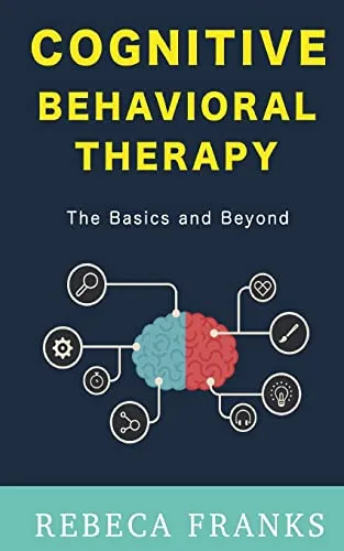 Cognitive Behavioral Therapy - CBT: The Basics and Beyond (Cognitive Behavior Therapy 1, Band 1)