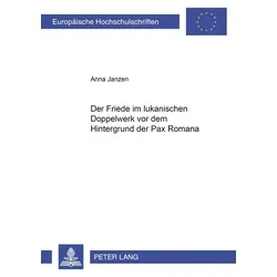 Der Friede im lukanischen Doppelwerk vor dem Hintergrund der Pax Romana: Dissertationsschrift (Europäische Hochschulschriften / European University ... Universitaires Européennes, Band 752)