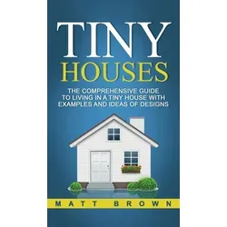 Tiny Houses: The Comprehensive Guide to Living in a Tiny House with Examples