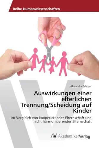 Auswirkungen einer elterlichen Trennung/Scheidung auf Kinder: Im Vergleich von kooperierender Elternschaft und nicht harmonisierender Elternschaft