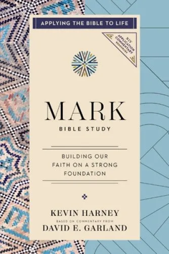 Mark Bible Study: Building Our Faith on a Strong Foundation (NIV Application