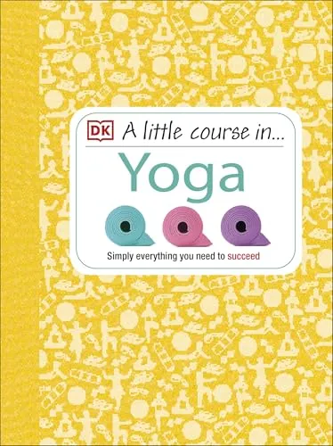 A Little Course in Yoga: Simply Everything You Need to Succeed