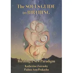 The Souls Guide to Birthing von Katherine Zorensky/ Padma Aon Prakasha / Amazon Digital Services LLC - Kdp / Taschenbuch