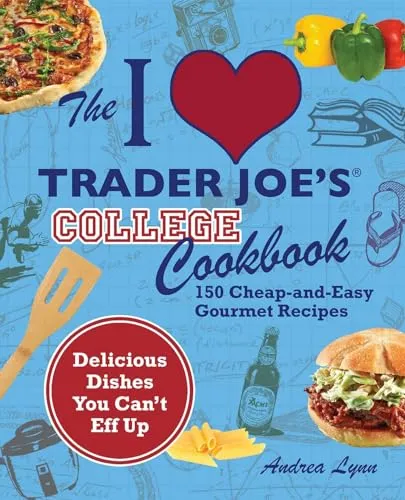 The I Love Trader Joe's College Cookbook: 150 Cheap and Easy Gourmet Recipes (Unofficial Trader Joe's Cookbooks)