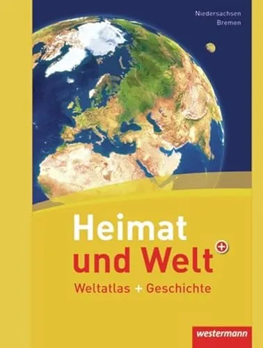 Heimat und Welt Weltatlas + Geschichte: Niedersachsen / Bremen - Umfassender Weltatlas für Niedersachsen und Bremen, ideal für Schüler und Geschichtsinteressierte, mit aktuellen Karten und historischen Einblicken.